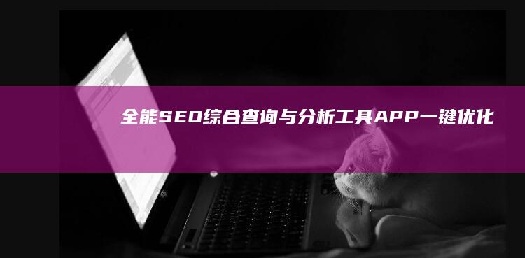 全能SEO综合查询与分析工具APP：一键优化你的网站排名